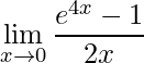\displaystyle \lim_{x\rightarrow 0}\frac{e^{4x}-1}{2x}