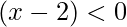 (x-2)<0