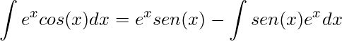 \displaystyle \int e^{x}cos(x)dx=e^{x}sen(x) -\int sen(x)e^{x}dx