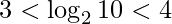 \displaystyle 3<\log_{2}10<4