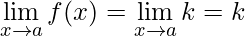 \lim\limits_{x\rightarrow a} f(x) = \lim\limits_{x\rightarrow a} k = k
