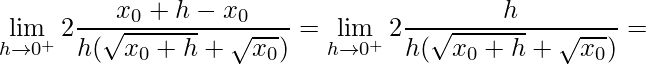 \displaystyle \lim\limits_{h\rightarrow 0^{+}}2\frac{x_{0}+h-x_{0}}{h(\sqrt{x_{0}+h}+\sqrt{x_{0}})}=\lim\limits_{h\rightarrow 0^{+}}2\frac{h}{h(\sqrt{x_{0}+h}+\sqrt{x_{0}})}=