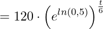\displaystyle =120\cdot \left(e^{ln(0,5)}\right)^{\frac{t}{6}}