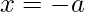  x=-a