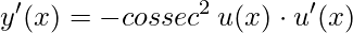 y'(x)= -cossec^{2}\, u(x) \cdot u'(x)