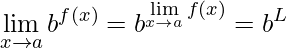 \displaystyle \lim\limits_{x\rightarrow a} b^{f(x)} = b^{\lim\limits_{x\rightarrow a} f(x)} = b^{L}