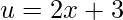 \displaystyle u=2x+3