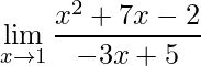 \displaystyle \lim\limits_{x\rightarrow 1}\frac{x^{2}+7x-2}{-3x+5}