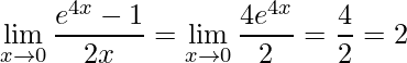 \displaystyle \lim_{x\rightarrow 0}\frac{e^{4x}-1}{2x}=\lim_{x\rightarrow 0}\frac{4e^{4x}}{2}=\frac{4}{2}=2