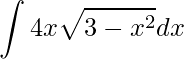 \displaystyle \int 4x\sqrt{3-x^{2}}dx