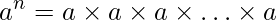 a^n=a\times a\times a\times \ldots \times a