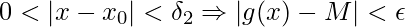 \displaystyle 0<\left |x-x_{0} \right |<\delta_{2}\Rightarrow \left | g(x)-M \right |<\epsilon 
