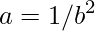 \displaystyle a=1/b^{2}