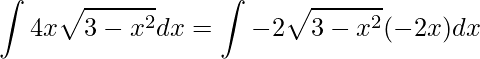\displaystyle \int 4x\sqrt{3-x^{2}}dx=\int -2\sqrt{3-x^{2}}(-2x)dx