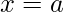  x=a