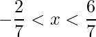 \displaystyle -\frac{2}{7}<x<\frac{6}{7}