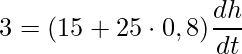 \displaystyle 3=(15+25\cdot 0,8)\frac{dh}{dt}