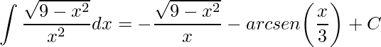 \displaystyle \int\frac{\sqrt{9-x^{2}}}{x^{2}}dx=-\frac{\sqrt{9-x^{2}}}{x}-arcsen\bigg (\frac{x}{3}\bigg )+C