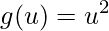 \displaystyle g(u)=u^{2}