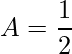 \displaystyle A=\frac{1}{2}