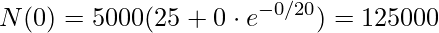 \displaystyle N(0)=5000(25+0\cdot e^{-0/20})=125000