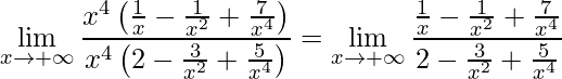 \displaystyle \lim\limits_{x\rightarrow +\infty} \frac{x^{4}\left ( \frac{1}{x} -\frac{1}{x^{2}}+\frac{7}{x^{4}}\right )}{x^{4}\left (2-\frac{3}{x^{2}}+\frac{5}{x^{4}} \right )}=\lim\limits_{x\rightarrow +\infty} \frac{\frac{1}{x} -\frac{1}{x^{2}}+\frac{7}{x^{4}}}{2-\frac{3}{x^{2}}+\frac{5}{x^{4}}}