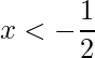 \displaystyle x<-\frac{1}{2}