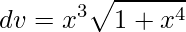 \displaystyle dv=x^{3}\sqrt{1+x^{4}}