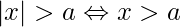 |x|>a\Leftrightarrow x>a 