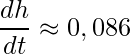 \displaystyle \frac{dh}{dt}\approx 0,086