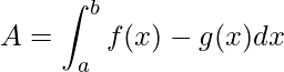 \displaystyle A=\int_{a}^{b}f(x)-g(x)dx