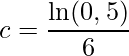 \displaystyle c=\frac{\ln (0,5)}{6}