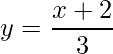 y=\displaystyle\frac{x+2}{3}