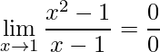 \lim\limits_{x\rightarrow 1}\displaystyle \frac{x^{2}-1}{x-1}=\frac{0}{0}