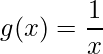 \displaystyle g(x)=\frac{1}{x}