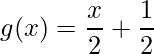 \displaystyle g(x)=\frac{x}{2}+\frac{1}{2}