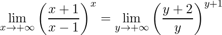 \displaystyle\lim\limits_{x\rightarrow +\infty}\left (\frac{x+1}{x-1} \right )^{x}=\lim\limits_{y\rightarrow +\infty}\left (\frac{y+2}{y} \right )^{y+1}