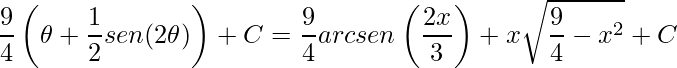 \displaystyle \frac{9}{4}\left (\theta+\frac{1}{2}sen(2\theta )\right )+C=\frac{9}{4}arcsen\left(\frac{2x}{3} \right)+x\sqrt{\frac{9}{4}-x^{2}}+C
