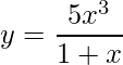 \displaystyle y=\frac{5x^{3}}{1+x}