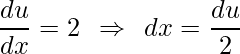 \displaystyle \frac{du}{dx}=2\: \: \Rightarrow \: \: dx=\frac{du}{2}