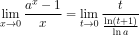 \displaystyle \lim\limits_{x\rightarrow 0}\frac{a^{x}-1}{x}=\lim\limits_{t\rightarrow 0}\frac{t}{\frac{\ln(t+1)}{\ln a}}