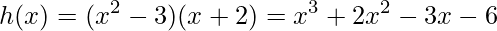 h(x)=(x^{2}-3)(x+2)=x^{3}+2x^{2}-3x-6