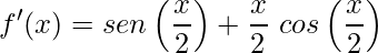 \displaystyle f'(x)=sen\left (\frac{x}{2} \right )+\frac{x}{2}\ cos\left (\frac{x}{2} \right )
