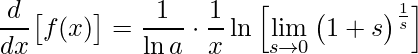 \displaystyle\frac{d}{dx}\big[f(x)\big]=\frac{1}{\ln a}\cdot \frac{1}{x}\ln \left[ \lim\limits_{s\rightarrow 0}\big(1+s\big)^{\frac{1}{s}}\right] 