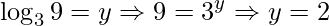 \displaystyle \log_{3}9=y\Rightarrow 9=3^{y}\Rightarrow y=2