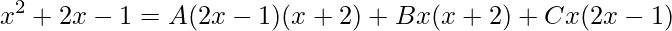 \displaystyle x^{2}+2x-1=A(2x-1)(x+2)+Bx(x+2)+Cx(2x-1)