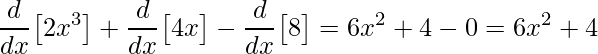 \displaystyle\frac{d}{dx}\big[2x^{3}\big]+\frac{d}{dx}\big[4x\big]-\frac{d}{dx}\big[8\big]=6x^{2}+4-0=6x^{2}+4