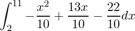 \displaystyle \int_{2}^{11}-\frac{x^{2}}{10}+\frac{13x}{10}-\frac{22}{10}dx