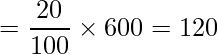 \displaystyle =\frac{20}{100}\times 600=120