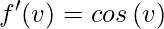\displaystyle f'(v)=cos\left (v\right )